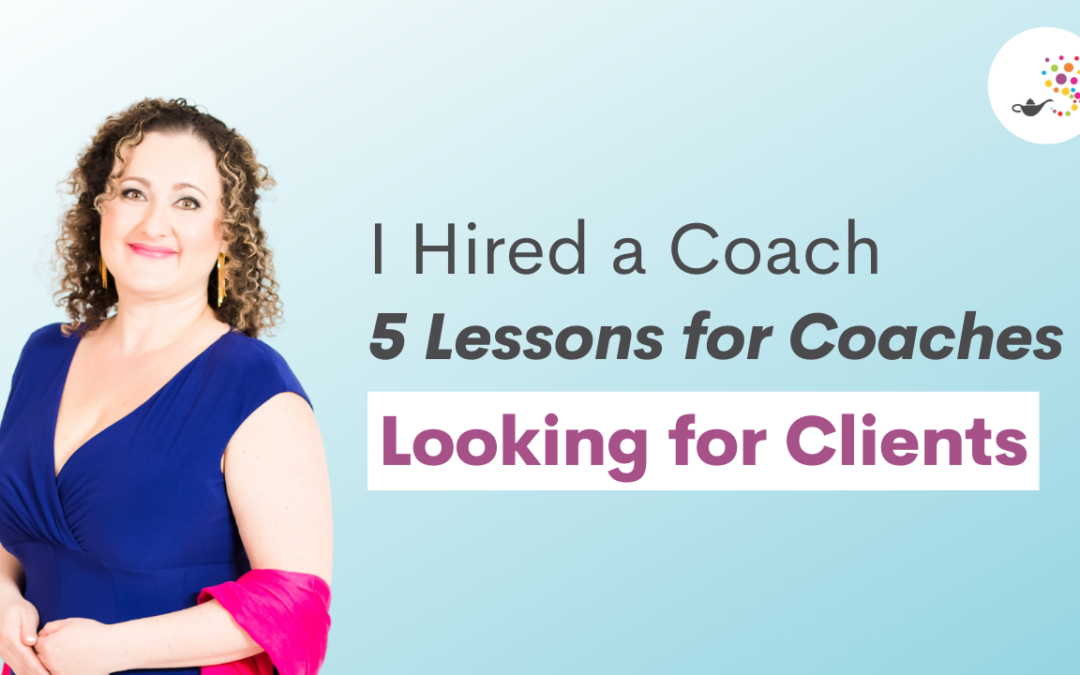 I Hired a Coach – 5 Lessons for Coaches Looking for Clients