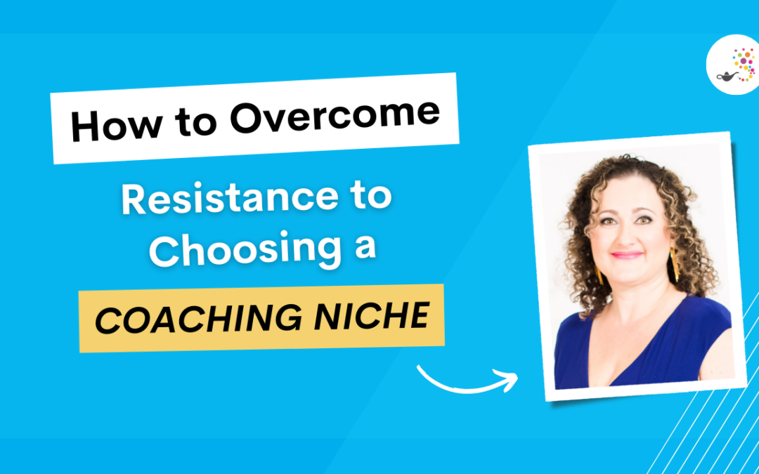 How to Overcome Resistance to Choosing a Coaching Niche