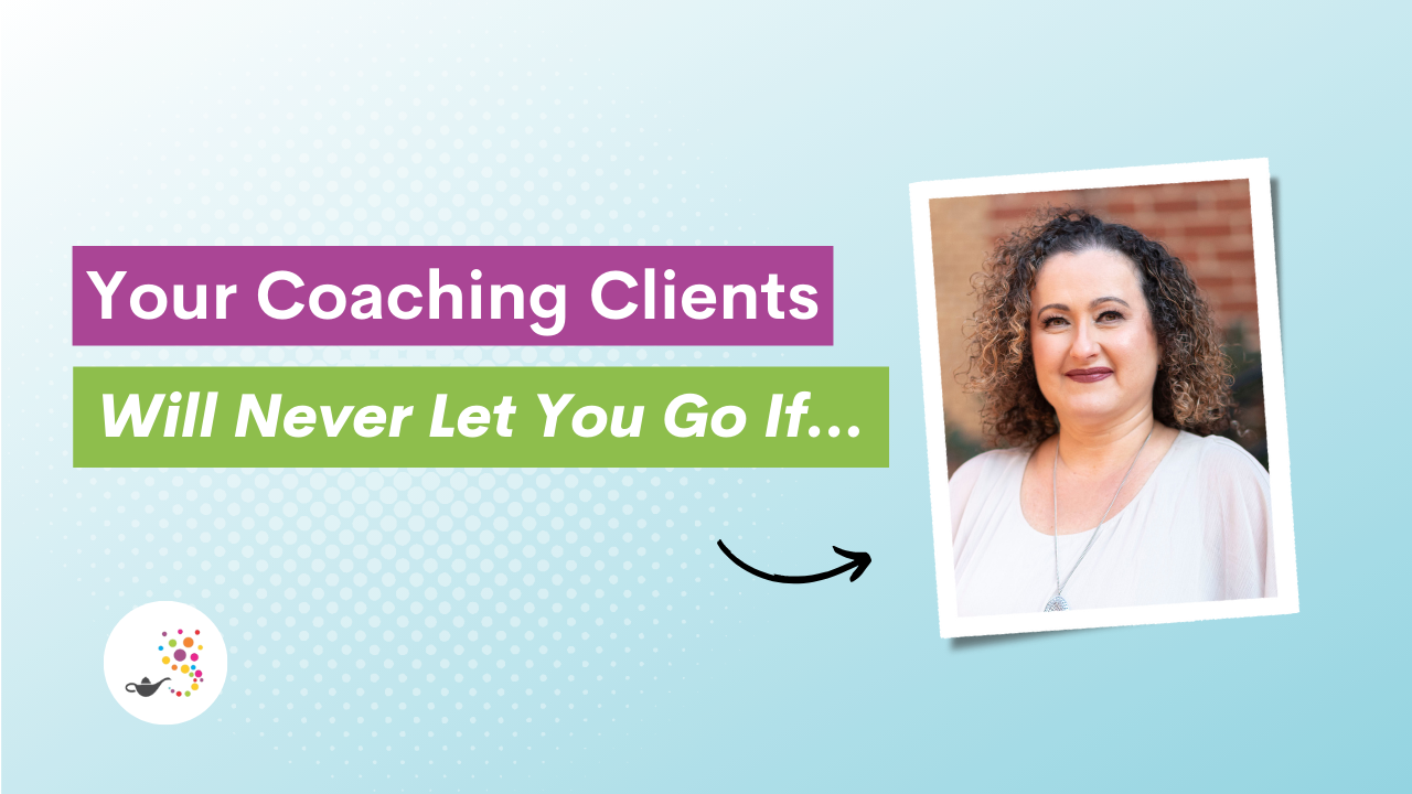 Your Coaching Clients Will Never Let You Go If